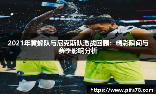 2021年黄蜂队与尼克斯队激战回顾：精彩瞬间与赛季影响分析