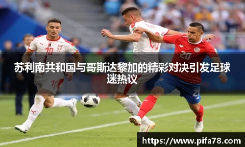 苏利南共和国与哥斯达黎加的精彩对决引发足球迷热议